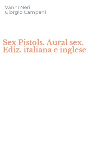 Sex Pistols. Aural sex. Ediz. italiana e inglese
