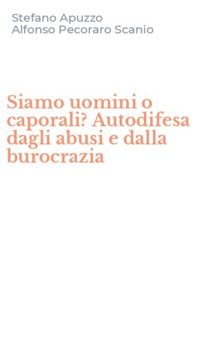 Siamo uomini o caporali? Autodifesa dagli abusi e dalla burocrazia