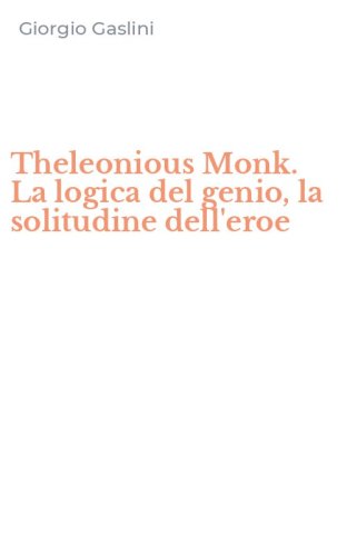 Theleonious Monk. La logica del genio, la solitudine dell'eroe