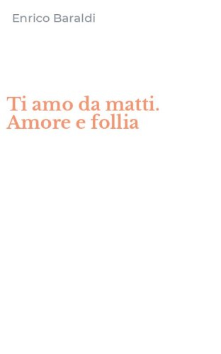 Ti amo da matti. Amore e follia