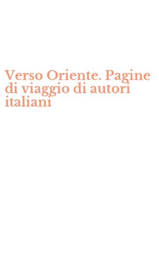 Verso Oriente. Pagine di viaggio di autori italiani