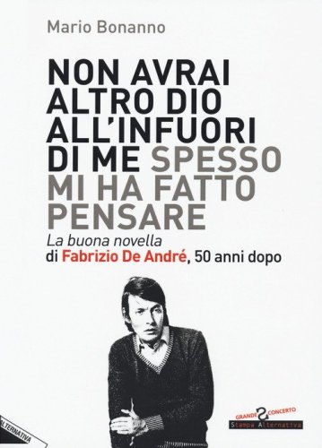 Non avrai altro Dio all'infuori di me spesso mi ha fatto pensare. La buona novella di Fabrizio De Andr&eacute;, 50 anni dopo