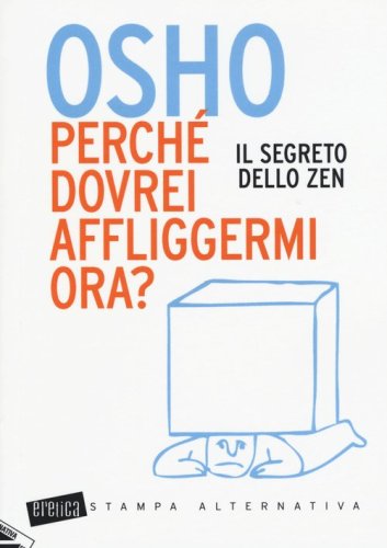 Perch&eacute; dovrei affliggermi ora? Il segreto dello zen