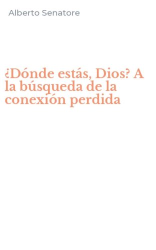 &iquest;D&oacute;nde est&aacute;s, Dios? A la b&uacute;squeda de la conexi&oacute;n perdida