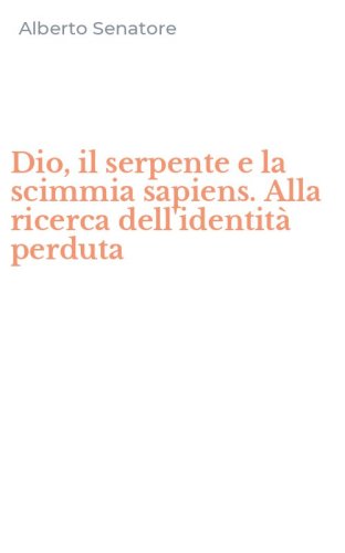 Dio, il serpente e la scimmia sapiens. Alla ricerca dell'identit&agrave; perduta