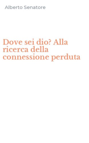 Dove sei dio? Alla ricerca della connessione perduta