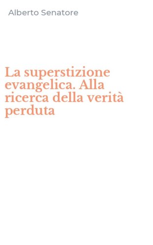 La superstizione evangelica. Alla ricerca della verit&agrave; perduta