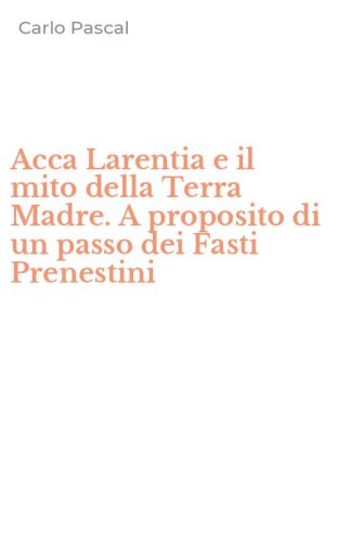 Acca Larentia e il mito della Terra Madre. A proposito di un passo dei Fasti Prenestini