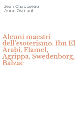 Alcuni maestri dell'esoterismo. Ibn El Arabi, Flamel, Agrippa, Swedenborg, Balzac