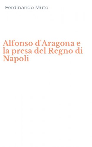 Alfonso d'Aragona e la presa del Regno di Napoli