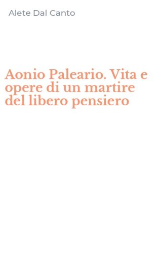 Aonio Paleario. Vita e opere di un martire del libero pensiero