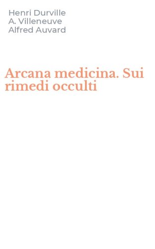 Arcana medicina. Sui rimedi occulti