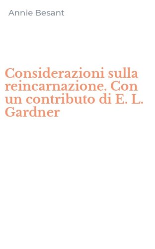 Considerazioni sulla reincarnazione. Con un contributo di E. L. Gardner