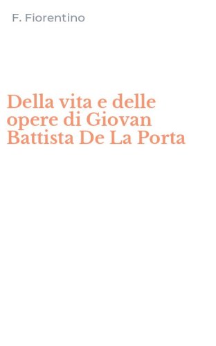 Della vita e delle opere di Giovan Battista De La Porta