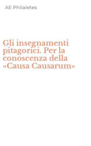 Gli insegnamenti pitagorici. Per la conoscenza della &laquo;Causa Causarum&raquo;