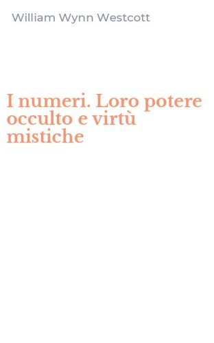 I numeri. Loro potere occulto e virt&ugrave; mistiche