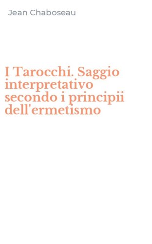 I Tarocchi. Saggio interpretativo secondo i principii dell'ermetismo