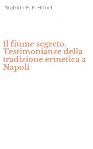 Il fiume segreto. Testimonianze della tradizione ermetica a Napoli