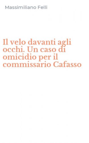 Il velo davanti agli occhi. Un caso di omicidio per il commissario Cafasso