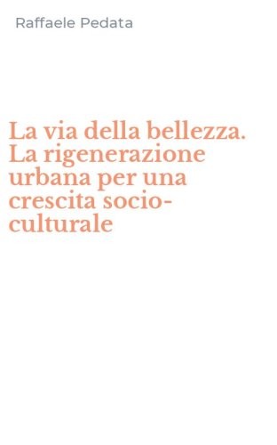 La via della bellezza. La rigenerazione urbana per una crescita socio-culturale