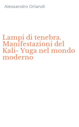 Lampi di tenebra. Manifestazioni del Kali-Yuga nel mondo moderno