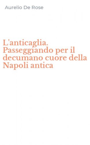 L'anticaglia. Passeggiando per il decumano cuore della Napoli antica