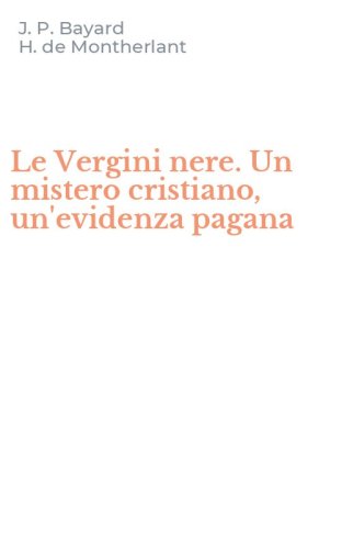 Le Vergini nere. Un mistero cristiano, un'evidenza pagana