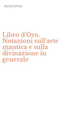 Libro d'Oro. Notazioni sull'arte mantica e sulla divinazione in generale