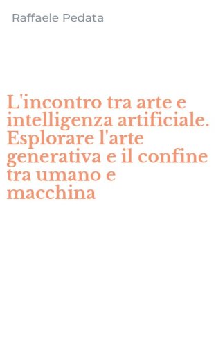 L'incontro tra arte e intelligenza artificiale. Esplorare l'arte generativa e il confine tra umano e macchina