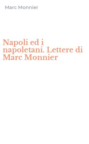 Napoli ed i napoletani. Lettere di Marc Monnier