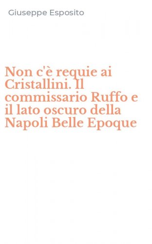 Non c'&egrave; requie ai Cristallini. Il commissario Ruffo e il lato oscuro della Napoli Belle Epoque