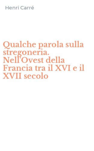 Qualche parola sulla stregoneria. Nell'Ovest della Francia tra il XVI e il XVII secolo