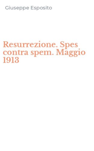 Resurrezione. Spes contra spem. Maggio 1913