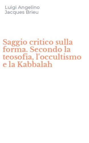Saggio critico sulla forma. Secondo la teosofia, l'occultismo e la Kabbalah