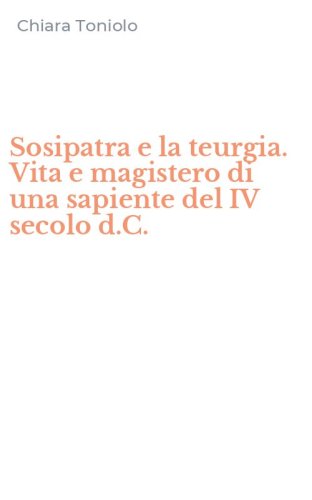 Sosipatra e la teurgia. Vita e magistero di una sapiente del IV secolo d.C.