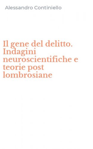 Il gene del delitto. Indagini neuroscientifiche e teorie post lombrosiane