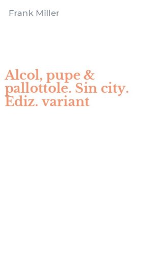 Alcol, pupe & pallottole. Sin city. Ediz. variant