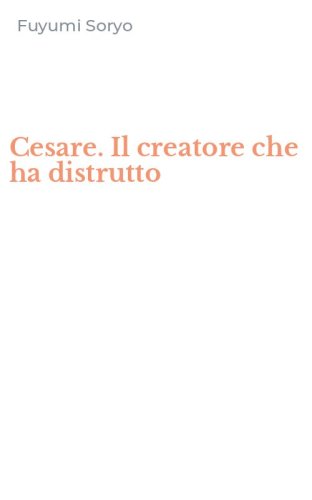 Cesare. Il creatore che ha distrutto