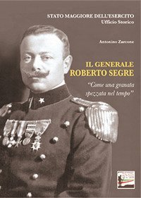 Il generale Roberto Segre. &laquo;Come una granata spezzata nel tempo&raquo;