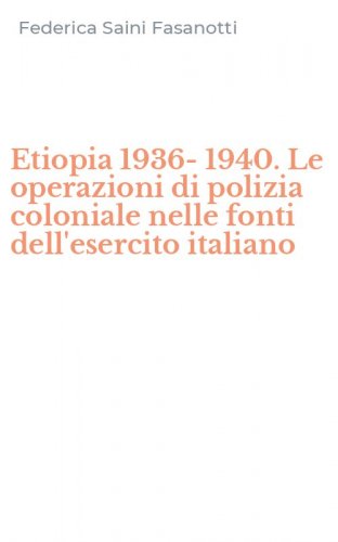 Etiopia 1936-1940. Le operazioni di polizia coloniale nelle fonti dell'esercito italiano