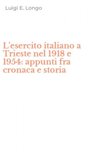 L'esercito italiano a Trieste nel 1918 e 1954: appunti fra cronaca e storia