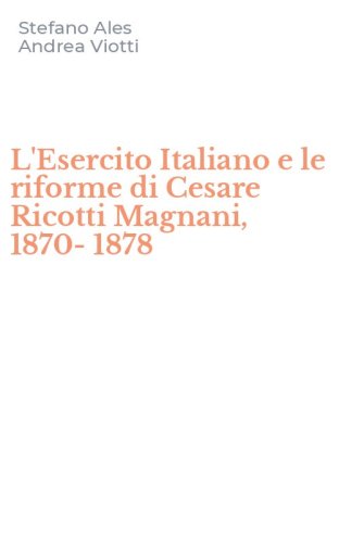 L'Esercito Italiano e le riforme di Cesare Ricotti Magnani, 1870-1878
