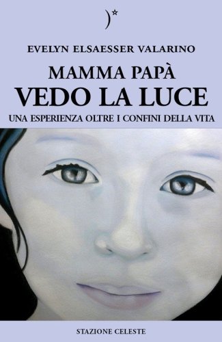 Mamma pap&agrave; vedo la luce. Una esperienza oltre i confini della vita