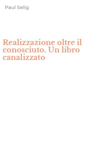 Realizzazione oltre il conosciuto. Un libro canalizzato