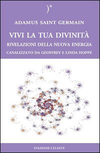 Vivi la tua divinit&agrave;. Rivelazioni della nuova energia