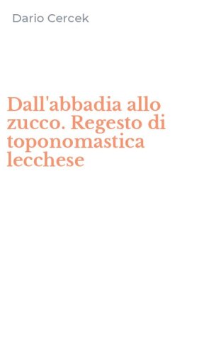 Dall'abbadia allo zucco. Regesto di toponomastica lecchese