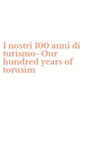 I nostri 100 anni di turismo-Our hundred years of torusim
