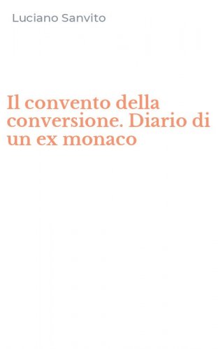 Il convento della conversione. Diario di un ex monaco