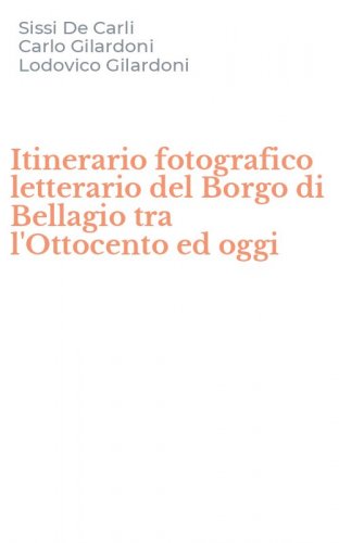 Itinerario fotografico letterario del Borgo di Bellagio tra l'Ottocento ed oggi