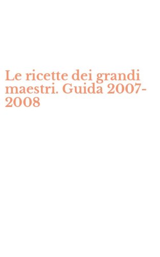 Le ricette dei grandi maestri. Guida 2007-2008